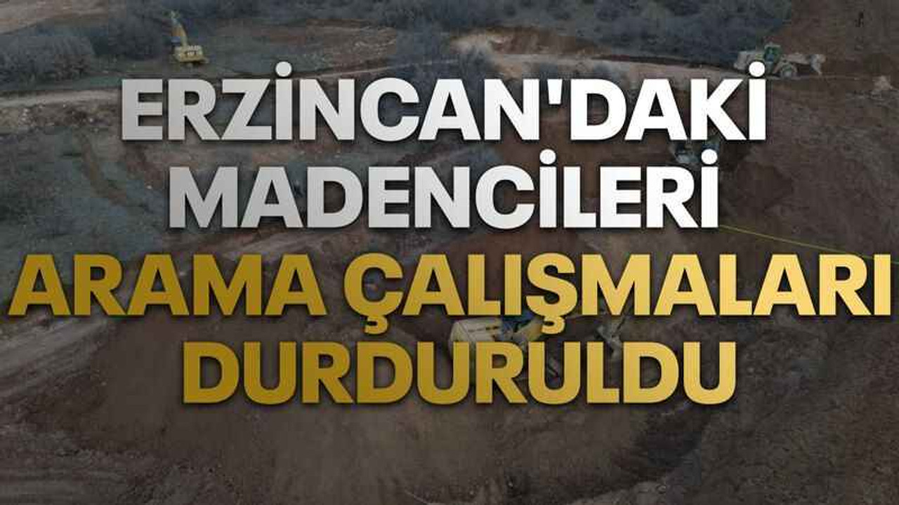 Erzincan'daki madencileri arama çalışmaları durduruldu